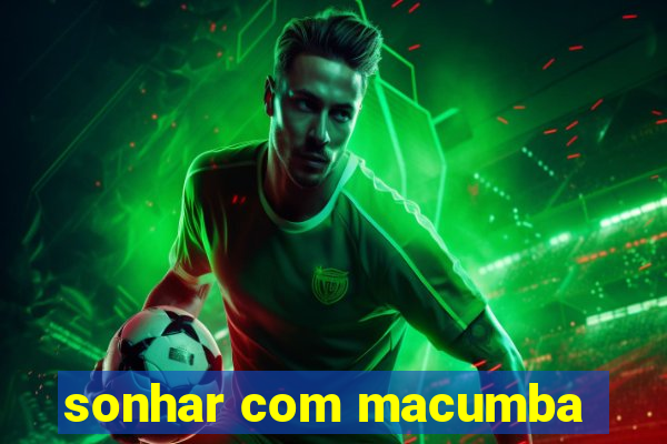 sonhar com macumba